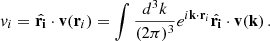 $$ \begin{aligned} v_i = \hat{\mathbf{r _i}} \cdot \mathbf v (\mathbf r _i) = \int \frac{d^3k}{(2\pi )^3} e ^{i\mathbf k \cdot \mathbf r _i} \hat{\mathbf{r _i}} \cdot \mathbf v (\mathbf k ) \,. \end{aligned} $$