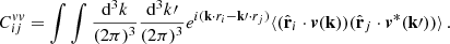 $$ \begin{aligned} C^{vv}_{ij} = \int \int \frac{\mathrm{d} ^3k}{(2 \pi )^3} \frac{\mathrm{d} ^3 k\prime }{(2 \pi )^3} e^{i(\mathbf k\cdot r_i - \mathbf k\prime \cdot r_j )} \langle (\hat{\mathbf{r }}_i \cdot \boldsymbol{v}(\mathbf k )) (\hat{\mathbf{r }}_j \cdot \boldsymbol{v}^*(\mathbf k \prime )) \rangle \,. \end{aligned} $$