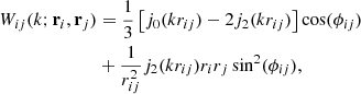 $$ \begin{aligned} \begin{aligned} W_{ij}(k;\mathbf r _i,\mathbf r _j)&= \frac{1}{3} \left[ j_0 (k r_{ij}) -2 j_2 (k r_{ij}) \right] \cos (\phi _{ij}) \\&+ \frac{1}{r_{ij}^2} j_2 (k r_{ij}) r_i r_j \sin ^2(\phi _{ij}), \end{aligned} \end{aligned} $$