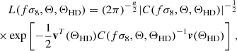 $$ \begin{aligned} \begin{aligned} L (f\sigma _8,\Theta ,\Theta _{\mathrm{HD} } ) = (2\pi )^{-\frac{n}{2}} |C(f\sigma _8,\Theta ,\Theta _{\mathrm{HD} } )|^{-\frac{1}{2}} \\ \times \exp \left[ -\frac{1}{2} \mathbf v ^T(\Theta _{\mathrm{HD} }) C(f\sigma _8,\Theta ,\Theta _{\mathrm{HD} } )^{-1} \boldsymbol{v}(\Theta _{\mathrm{HD} }) \right] \,, \end{aligned} \end{aligned} $$