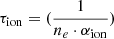 $ \tau_{\mathrm{ion}}=(\frac{1}{n_e\cdot \alpha_{\mathrm{ion}}}) $