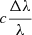 $ c\frac{\Delta \lambda}{\lambda} $