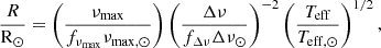 $$ \begin{aligned} \frac{R}{\mathrm{R}_\odot } = \left(\frac{\nu _{\mathrm{max}}}{f_{\nu _{\mathrm{max}}}\nu _{\mathrm{max,}\odot }}\right) \left(\frac{\Delta \nu }{f_{\Delta \nu }\Delta \nu _{\odot }}\right)^{-2} \left(\frac{T_{\mathrm{eff}}}{T_{\mathrm{eff,}\odot }}\right)^{1/2} ,\end{aligned} $$