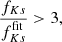 $$ \begin{aligned} \frac{f_{Ks}}{f^\mathrm{fit}_{Ks}} > 3, \end{aligned} $$