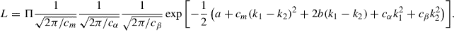 $$ \begin{aligned} L&= \Pi \frac{1}{\sqrt{2\pi /c_m}}\frac{1}{\sqrt{2\pi /c_\alpha }}\frac{1}{\sqrt{2\pi /c_\beta }} \exp {\left[-\frac{1}{2}\left(a + c_m(k_1-k_2)^2 + 2b(k_1-k_2) + c_\alpha k_1^2 + c_\beta k_2^2\right)\right]}. \end{aligned} $$