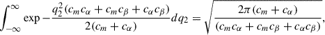 $$ \begin{aligned} &\int _{-\infty }^{\infty }\exp {-\frac{q_2^2 (c_m c_\alpha + c_m c_\beta + c_\alpha c_\beta )}{2 (c_m + c_\alpha )}}dq_2 = \sqrt{\frac{2\pi (c_m + c_\alpha )}{(c_m c_\alpha + c_m c_\beta + c_\alpha c_\beta )}}, \end{aligned} $$