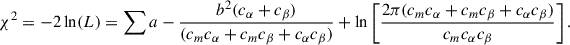 $$ \begin{aligned} \chi ^2 = -2\ln (L) = \sum a - \frac{b^2(c_\alpha + c_\beta )}{(c_m c_\alpha + c_m c_\beta + c_\alpha c_\beta )} + \ln \left[\frac{2\pi (c_m c_\alpha + c_m c_\beta + c_\alpha c_\beta )}{c_m c_\alpha c_\beta }\right]. \end{aligned} $$