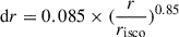 $ \mathrm{d}r = 0.085 \times (\frac{r}{r_{\mathrm{isco}}})^{0.85} $