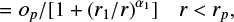 $\matrix{ { = {o_p}/\left[ {1 + {{\left( {{r_1}/r} \right)}^{{\alpha _1}}}} \right]} & {r < {r_p},} \cr } $