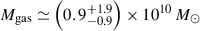$ M_\mathrm{{gas}}\simeq\left(0.9^{+1.9}_{-0.9}\right)\times10^{10}\,M_\odot $