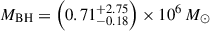 $ M_\mathrm{{BH}}=\left(0.71^{+2.75}_{-0.18}\right)\times10^6\,M_\odot $