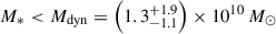 $ M_{\ast} < M_\mathrm{{dyn}}=\left(1.3^{ +1.9}_{-1.1}\right)\times10^{10}\,M_\odot $