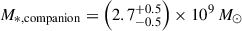 $ M_{*,\rm{companion}}=\left(2.7^{+0.5}_{-0.5}\right)\times10^9\,M_\odot $