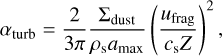 $\[\alpha_{\text {turb }}=\frac{2}{3 \pi} \frac{\Sigma_{\text {dust }}}{\rho_{\mathrm{s}} a_{\mathrm{max}}}\left(\frac{u_{\mathrm{frag}}}{c_{\mathrm{s}} Z}\right)^2,\]$