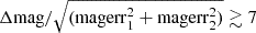 $ \Delta \mathrm{mag}/\sqrt{(\rm{magerr}^{2}_{1}+\rm{magerr}^{2}_{2})} \gtrsim 7 $