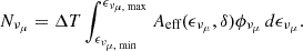 $$ \begin{aligned} {N_{\nu _{\mu }}} = \Delta {T} \int _{\epsilon _{\nu _{\mu , \text{ min}}}}^{\epsilon _{\nu _{\mu , \text{ max}}}} {A_{\text{eff}}(\epsilon _{\nu _{\mu }}, \delta ) \phi _{\nu _{\mu }} } \, d\epsilon _{\nu _{\mu }}. \end{aligned} $$
