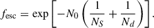 $$ \begin{aligned} f_{\rm esc} = \exp \left[-N_0\left(\frac{1}{N_S}+ \frac{1}{N_d}\right)\right]. \end{aligned} $$