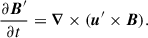 $$ \begin{aligned} \frac{\partial {\boldsymbol{B}}^{\prime }}{\partial t} = {\boldsymbol{\nabla }} \times ({\boldsymbol{u}}^{\prime } \times \boldsymbol{B}). \end{aligned} $$