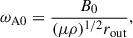 $$ \begin{aligned} \omega _{\mathrm{A}0}=\frac{B_0}{(\mu \rho )^{1/2} r_{\rm out}} , \end{aligned} $$