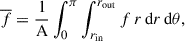 $$ \begin{aligned} \overline{f}&= \frac{1}{\mathrm{A}}\int _0^\pi \int _{r_{\mathrm{in}}}^{r_{\mathrm{out}}}f\,r\,\mathrm{d}r\,\mathrm{d}\theta , \end{aligned} $$