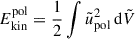 $ E_{\mathrm{kin}}^{\mathrm{pol}}=\frac{1}{2}\int \tilde{u}_{\mathrm{pol}}^2\,\mathrm{d}\tilde{V} $