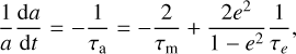 $\[\frac{1}{a} \frac{\mathrm{~d} a}{\mathrm{~d} t}=-\frac{1}{\tau_{\mathrm{a}}}=-\frac{2}{\tau_{\mathrm{m}}}+\frac{2 e^2}{1-e^2} \frac{1}{\tau_e},\]$