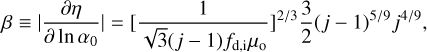 $\[\beta \equiv|\frac{\partial \eta}{\partial ~\ln~ \alpha_0}|=[\frac{1}{\sqrt{3}(j-1) f_{\mathrm{d}, \mathrm{i}} \mu_{\mathrm{o}}}]^{2 / 3} \frac{3}{2}(j-1)^{5 / 9} j^{4 / 9},\]$
