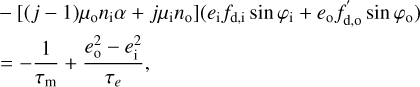 $\[\begin{aligned}& -\left[(j-1) \mu_{\mathrm{o}} n_{\mathrm{i}} \alpha+j \mu_{\mathrm{i}} n_{\mathrm{o}}\right]\left(e_{\mathrm{i}} f_{\mathrm{d}, \mathrm{i}} ~\sin~ \varphi_{\mathrm{i}}+e_{\mathrm{o}} f_{\mathrm{d}, \mathrm{o}}^{\prime} ~\sin~ \varphi_{\mathrm{o}}\right) \\& =-\frac{1}{\tau_{\mathrm{m}}}+\frac{e_{\mathrm{o}}^2-e_{\mathrm{i}}^2}{\tau_e},\end{aligned}\]$