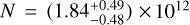 $N = (1.84^{+0.49}_{-0.48}) \times 10^{12}$