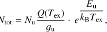 $N_{\mathrm{tot}}=N_{\mathrm{u}} \frac{Q\left(T_{\mathrm{ex}}\right)}{g_{\mathrm{u}}} \cdot e^{\frac{E_{\mathrm{u}}}{k_{\mathrm{B}} T_{\mathrm{ex}}}},$