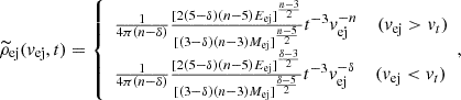 $$ \begin{aligned} \widetilde{\rho }_{\mathrm{ej}} (v_{\mathrm{ej}},t) = \left\{ \begin{array}{l} \frac{1}{4 \pi (n-\delta )} \frac{[2(5-\delta )(n-5) E_{\mathrm{ej}}]^{\frac{n-3}{2}}}{[(3-\delta )(n-3) M_{\mathrm{ej}}]^{\frac{n-5}{2}}} t^{-3} v_{\mathrm{ej}}^{-n} \;\;\;\; (v_{\mathrm{ej}} > v_{t})\\ \frac{1}{4 \pi (n-\delta )} \frac{[2(5-\delta )(n-5) E_{\mathrm{ej}}]^{\frac{\delta -3}{2}}}{[(3-\delta )(n-3) M_{\mathrm{ej}}]^{\frac{\delta -5}{2}}} t^{-3} v_{\mathrm{ej}}^{-\delta } \;\;\;\; (v_{\mathrm{ej}} < v_{t}) \end{array} ,\right. \end{aligned} $$