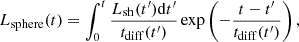 $$ \begin{aligned} L_{\mathrm{sphere}} (t) = \int _{0}^{t} \frac{L_{\mathrm{sh}}(t^{\prime }) \mathrm{d}t^{\prime }}{t_{\mathrm{diff}}(t^{\prime })} \exp \left( - \frac{t-t^{\prime }}{t_{\mathrm{diff}}(t^{\prime })} \right), \end{aligned} $$
