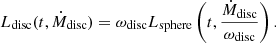 $$ \begin{aligned} L_{\mathrm{disc}} (t,\dot{M}_{\mathrm{disc}}) = \omega _{\mathrm{disc}} L_{\mathrm{sphere}} \left(t,\frac{\dot{M}_{\mathrm{disc}}}{\omega _{\mathrm{disc}}} \right). \end{aligned} $$