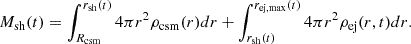 $$ \begin{aligned} M_{\mathrm{sh}} (t) = \int _{R_{\mathrm{csm}}}^{r_{\mathrm{sh}}(t)} 4 \pi r^{2} \rho _{\mathrm{csm}} (r) dr + \int _{r_{\mathrm{sh}}(t)}^{r_{\mathrm{ej,max}}(t)} 4 \pi r^{2} \rho _{\mathrm{ej}} (r,t) dr. \end{aligned} $$