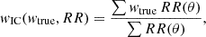 $$ \begin{aligned} w_{\rm IC}(w_{\rm true}, RR) = \frac{ \sum w_{\rm true} \, RR(\theta ) }{\sum RR(\theta )} , \end{aligned} $$