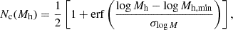 $$ \begin{aligned} N_{\rm c}(M_{\rm h}) = \frac{1}{2} \left[ 1 + \mathrm{erf} \left( \frac{\log M_{\rm h} - \log M_{\rm h, min}}{\sigma _{\log M}} \right) \right], \, \end{aligned} $$