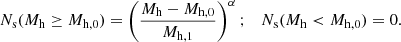 $$ \begin{aligned} N_{\rm s}(M_{\rm h} \ge M_{\rm h,0}) = \left( \frac{M_{\rm h} - M_{\rm h,0}}{M_{\rm h,1}} \right)^\alpha ; \quad N_{\rm s}(M_{\rm h} < M_{\rm h,0}) = 0 . \end{aligned} $$