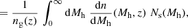 $$ \begin{aligned}&= \frac{1}{n_{\rm g}(z)} \, \int _{0}^{\infty } \mathrm{d}M_{\rm h} \; \frac{\mathrm{d}n}{\mathrm{d}M_{\rm h}}(M_{\rm h}, z) \; N_{\rm s}(M_{\rm h}), \end{aligned} $$