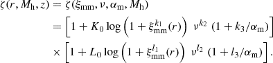 $$ \begin{aligned} \zeta (r, M_{\rm h}, z)&= \zeta (\xi _{\rm mm}, \nu , \alpha _{\rm m}, M_{\rm h}) \\&= \left[ 1 + K_0 \log \left( 1 + \xi _{\rm mm}^{k_1}(r) \right) \; \nu ^{k_2} \; (1 + k_3/\alpha _{\rm m}) \right] \nonumber \\&\times \left[ 1 + L_0 \log \left( 1 + \xi _{\rm mm}^{l_1}(r) \right) \; \nu ^{l_2} \; (1 + l_3/\alpha _{\rm m}) \right] . \nonumber \end{aligned} $$