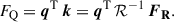 $$ \begin{aligned} F_\mathrm{Q} = \boldsymbol{q}^\mathrm{T} \,\boldsymbol{k}=\boldsymbol{q}^\mathrm{T} \,\mathcal{R} ^{-1}\,\boldsymbol{F}_\mathbf R . \end{aligned} $$