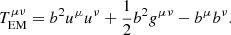 $$ \begin{aligned} T^{\mu \nu }_{\mathrm{EM} } = b^2 u^{\mu }u^{\nu } + \frac{1}{2}b^2 g^{\mu \nu } - b^{\mu } b^{\nu }. \end{aligned} $$