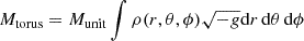 $ M_{\mathrm{torus}}= M_{\mathrm{unit}} \int \rho(r,\theta,\phi) \sqrt{-g} \mathrm{d}r\,\mathrm{d}\theta\,\mathrm{d}\phi $