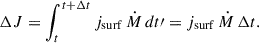 $$ \begin{aligned} \Delta J = \int ^{t+\Delta t}_{t} j_{\rm surf}\,\dot{M} \,dt\prime =j_{\rm surf}\, \dot{M} \, \Delta t. \end{aligned} $$