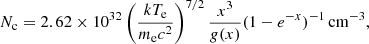 $$ \begin{aligned} N_{\rm c}=2.62 \times 10^{32} \left(\frac{kT_{\rm e}}{m_{\rm e}c^2}\right)^{7/2} \frac{x^3}{g(x)} (1-e^{-x})^{-1}\,\mathrm{cm}^{-3}, \end{aligned} $$