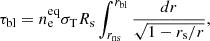 $$ \begin{aligned} \tau _{\rm bl}= n_{\rm e}^\mathrm{eq} \sigma _{\rm T}R_{\rm s}\int ^{r_{\rm bl}}_{r_{\rm ns}} \frac{dr}{\sqrt{1-r_{\rm s}/r}}, \end{aligned} $$