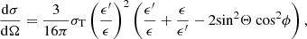 $$ \begin{aligned} \frac{\mathrm{d} \sigma }{\mathrm{d}\Omega }=\frac{3}{16 \pi } \sigma _{\rm T}\left(\frac{\epsilon ^{\prime }}{\epsilon }\right)^2\left( \frac{\epsilon ^{\prime }}{\epsilon } +\frac{\epsilon }{\epsilon ^{\prime }}- 2 \mathrm{\sin }^2 \Theta ~ \mathrm{\cos }^2 \phi \right), \end{aligned} $$