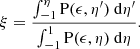 $$ \begin{aligned} \xi =\frac{\int ^\eta _{-1} \mathrm{P}(\epsilon , \eta ^{\prime })~\mathrm{d} \eta ^{\prime }}{\int ^1_{-1} \mathrm{P}(\epsilon ,\eta )~\mathrm{d} \eta } . \end{aligned} $$