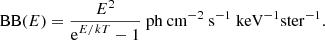 $$ \begin{aligned} \mathrm{BB}(E) = \frac{E^2}{{\displaystyle \mathrm{e}^{E/kT} -1}} ~\mathrm{ph~cm^{-2}~s^{-1}~keV^{-1} ster^{-1}}. \end{aligned} $$