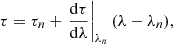 $$ \begin{aligned} \tau =\tau _{n} + \left. \frac{\mathrm{d}\tau }{\mathrm{d}\lambda } \right|_{\lambda _{n}} (\lambda -\lambda _{n}), \end{aligned} $$