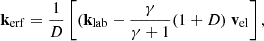 $$ \begin{aligned} \mathbf k _{\rm erf}= \frac{1}{D} \left[(\mathbf k _{\rm lab}- \frac{\gamma }{\gamma + 1} (1 + D) ~ \mathbf{v}_{\rm el}\right], \end{aligned} $$